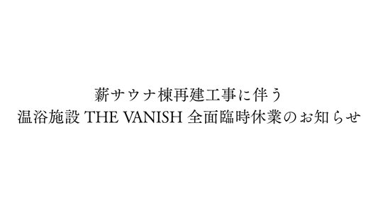 薪サウナ棟再建工事に伴う 温浴施設 THE VANISH 全面臨時休業のお知らせ